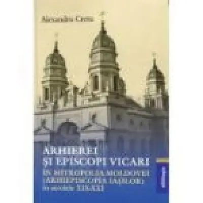 Arhierei si episcopi vicari in Mitropolia Moldovei (Arhiepiscopia Iasilor) in secolele XIX-XXI