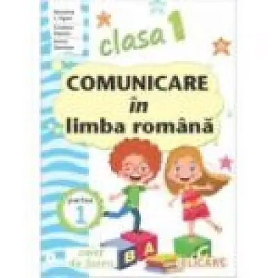 Comunicare in limba romana. Clasa 1. Partea 1 (I). Caiet de lucru