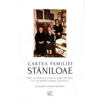 Cartea familiei Staniloae. Trei generatii vazute prin ochiul lui Dumitru Horia Ionescu. Dialoguri cu Razvan Bucuroiu
