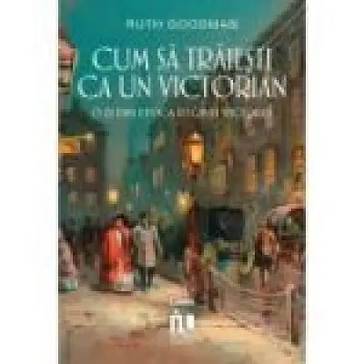 Cum sa traiesti ca un victorian. O zi din epoca reginei Victoria