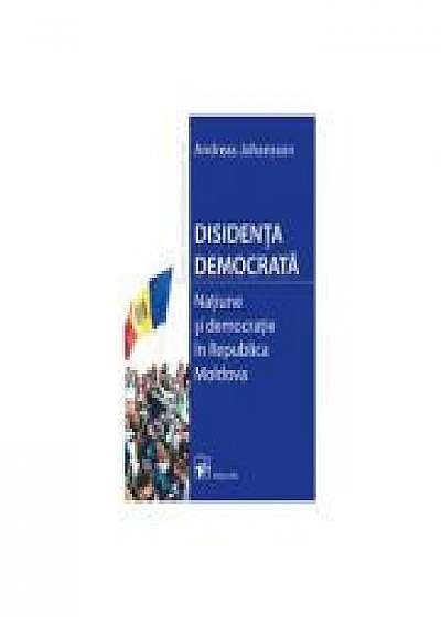 Disidenta democrata. Natiune si democratie in Republica Moldova﻿ (Johansson Andreas)
