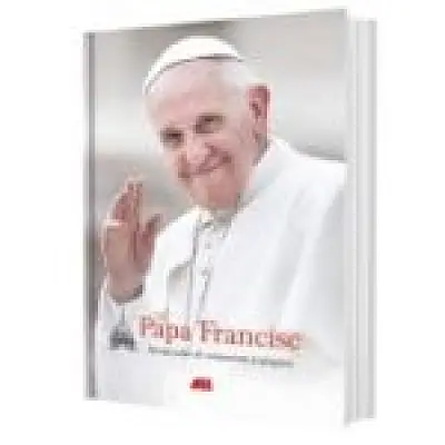 Papa Francisc. Mesaje pline de compasiune si gingasie (editie cartonata)