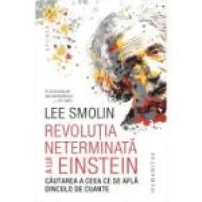 Revolutia neterminata a lui Einstein. Cautarea a ceea ce se afla dincolo de cuante