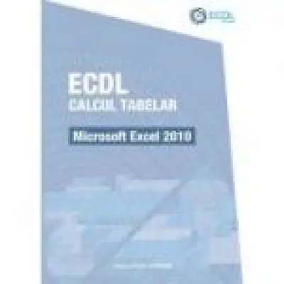 ECDL Calcul tabelar. Microsoft Excel 2010