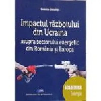 Impactul razboiului din Ucraina asupra sectorului energetic din Romania si din Europa