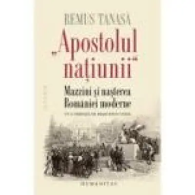 „Apostolul natíunii“. Mazzini si nasterea Romaniei moderne