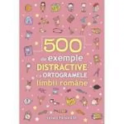 500 de exemple distractive cu ortogramele limbii romane