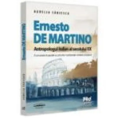 Ernesto de Martino, antropologul italian al secolului 20. O cercetare in paralel a culturilor traditionale romana si italiana