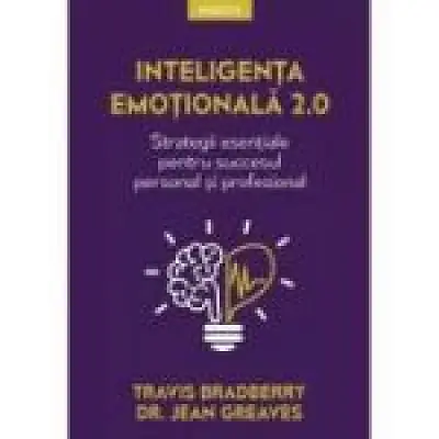 Inteligenta emotionala 2. 0. Strategii esentiale pentru succesul personal si profesional