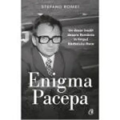 Enigma Pacepa. Un dosar inedit despre Romania in timpul Razboiului Rece