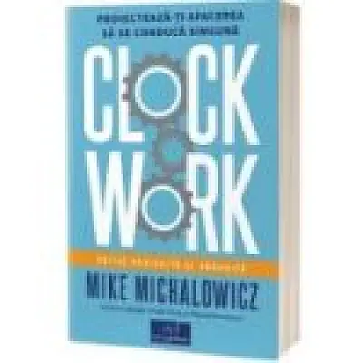 Clockwork:. Proiecteaza-ti afacerea sa se conducă singura