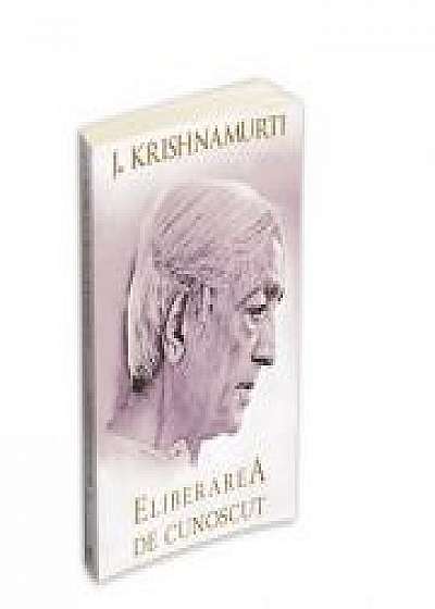 Eliberarea de cunoscut - Jiddu Krishnamurti