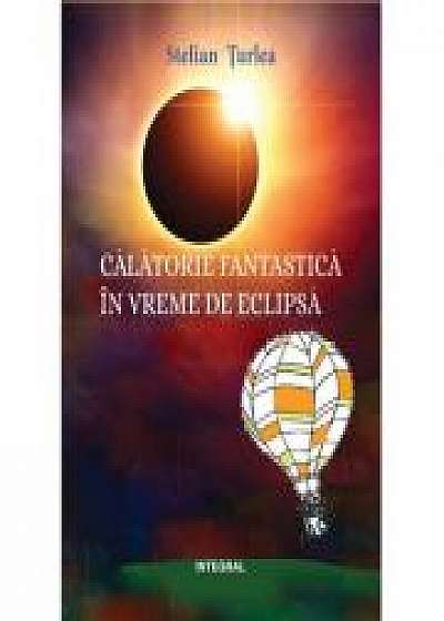 Calatorie fantastica in vremea eclipsei - Stelian Turlea