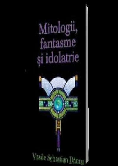 Mitologii, fantasme si idolatrie