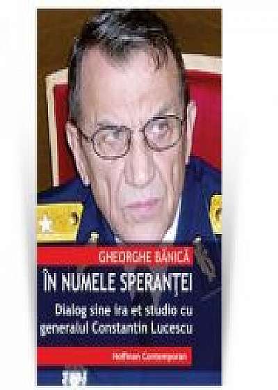 In numele sperantei - Dialog sine ira et studio cu generalul de justitie Constantin Lucescu