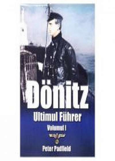 Donitz. Ultimul Fuhrer. Vol. 1 - Peter Padfield