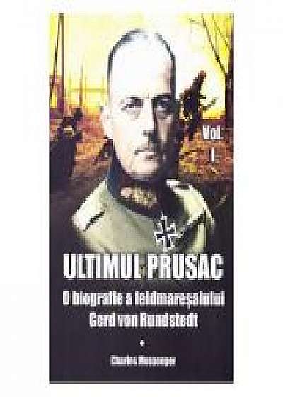 Ultimul prusac. O biografie a feldmaresalului Gerd von Rundstedt. Volumul I - Charles Messenger