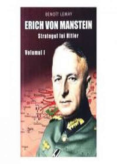 Erich von Manstein, strategul lui Hitler Vol. 1 - Benoit Lemay