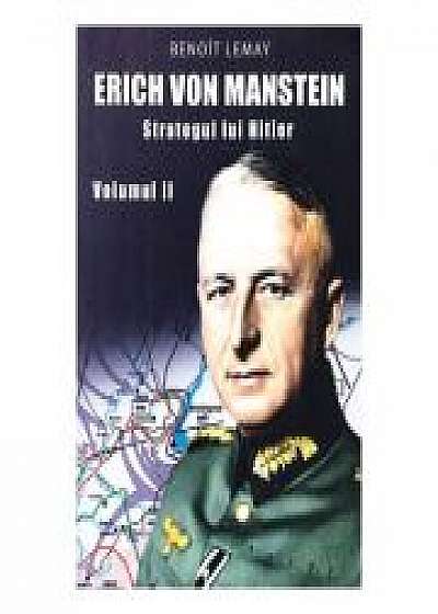 Erich von Manstein, strategul lui Hitler Vol. 2 - Benoit Lemay