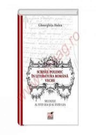 Scrisul polemic in literatura romana veche. Secolele al - XVII - lea si al -XVIII - lea - Gheorghita Badea