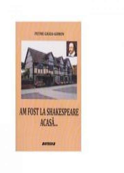 Coperta cărții Am fost la Shakespeare acasa... - Petre Gigea Gorun