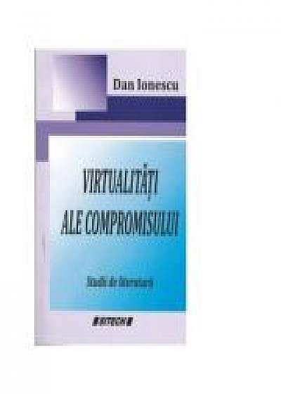 Coperta cărții Virtualitati ale compromisului. Studii de literatura - Dan Ionescu de Dan Ionescu