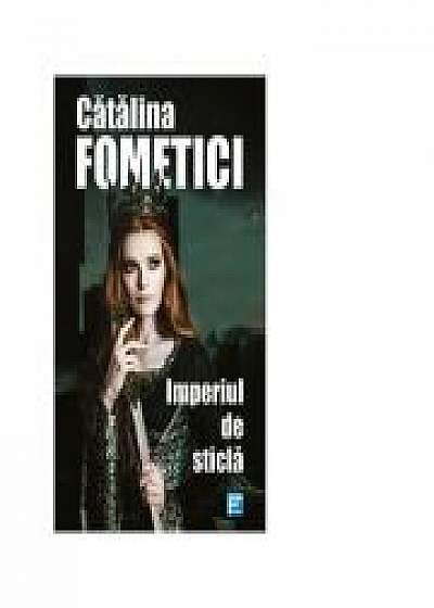 Imperiul de sticla - Catalina Fometici