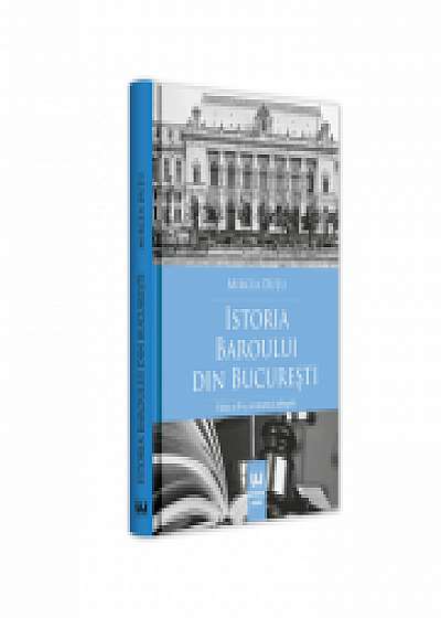 Istoria Baroului din Bucuresti. Editia a II-a, revazuta si adaugita