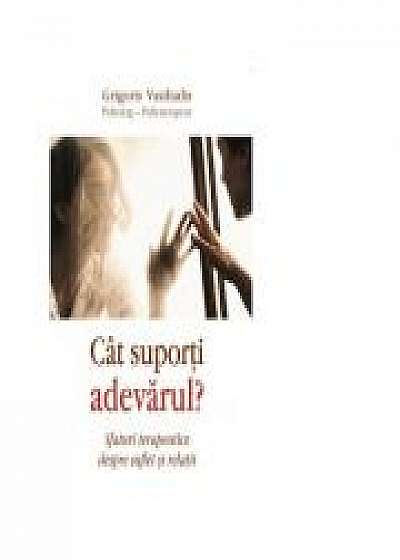 Coperta cărții Cat suporti adevarul. Sfaturi terapeutice despre suflet si relatii - Psiholog- psihoterapeut Grigoris Vasiliadis