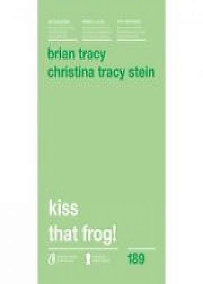 Kiss that frog! Editia a II-a. 12 cai de-a transforma minusurile in plusuri in viata personala si la munca - Brian Tracy
