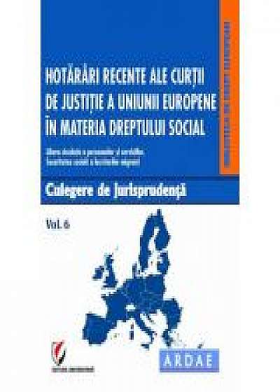 Hotarari recente ale Curtii de Justitie a Uniunii Europene in materia dreptului social. Culegere de jurisprudenta. Vol. 6 - Daniela Georgeta Enache