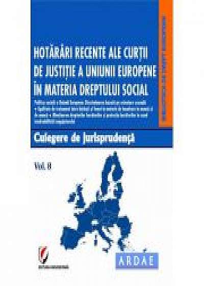 Hotarari recente ale Curtii de Justitie a Uniunii Europene in materia dreptului social. Culegere de jurisprudenta. Vol. 8 - Oana Cristina Niemesch