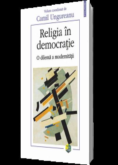 Religia în democraţie. O dilemă a modernităţii