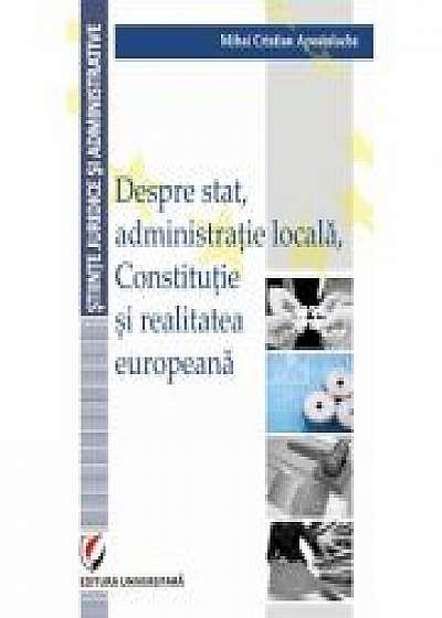 Despre stat, administratie locala, Constitutie si realitatea europeana - Mihai Cristian Apostolache