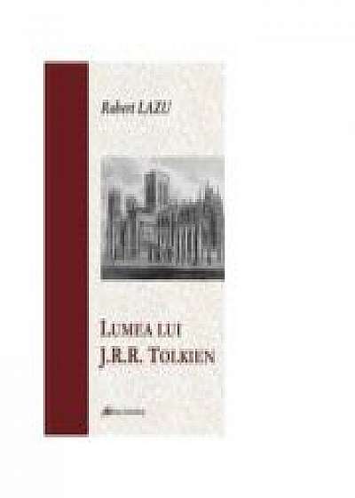 Lumea lui J. R. R. Tolkien - Robert Lazu