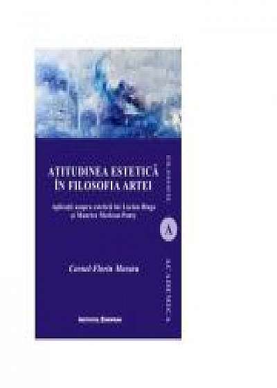 Atitudinea estetica in filosofia artei. Aplicatii asupra esteticii lui Lucian Blaga si Maurice Merleau-Ponty - Cornel Florin Moraru