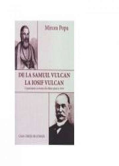De la Samuil Vulcan la Iosif Vulcan. O panorama a scrisului din Bihor pana in 1918 - Mircea Popa