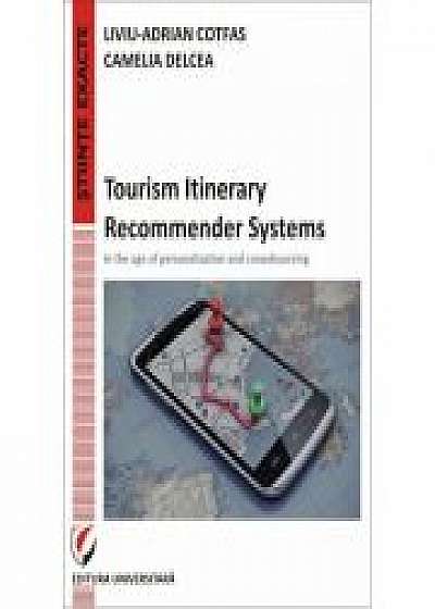 Tourism Itinerary Recommender Systems - In the age of personalization and crowdsourcing - Liviu-Adrian Cotfas