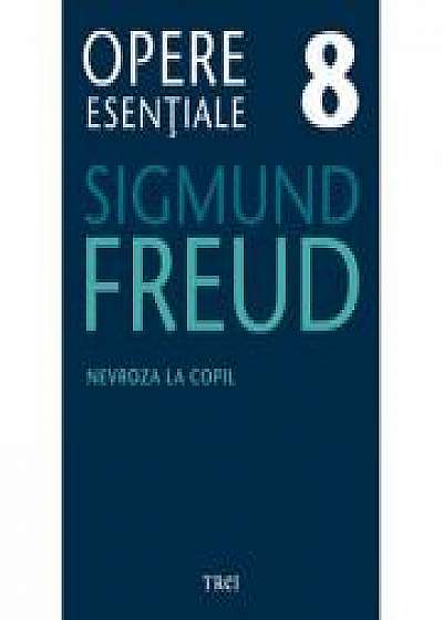 Nevroza la copil - Opere Esentiale, volumul 8 - Sigmund Freud
