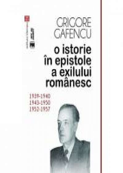 O istorie in epistole a exilului romanesc (1939-1940, 1943-1950, 1952-1957) - Grigore Gafencu