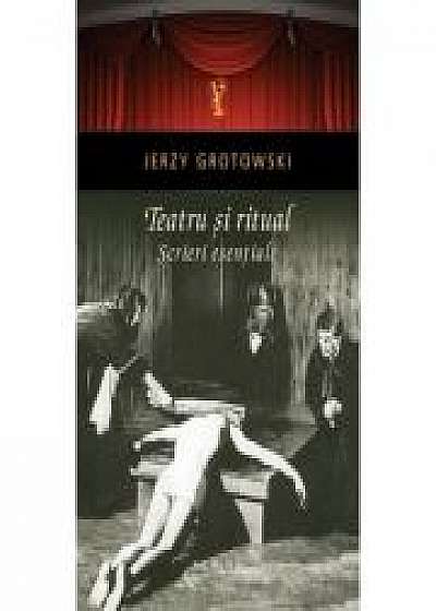 Teatru si ritual. Scrieri esentiale - Jerzy Grotowski