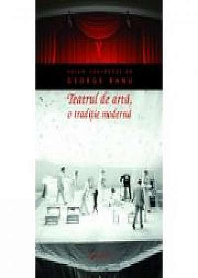 Teatrul de arta, o traditie moderna (paperback) - George Banu