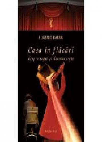 Casa in flacari. Despre regie si dramaturgie (paperback) - Eugenio Barba