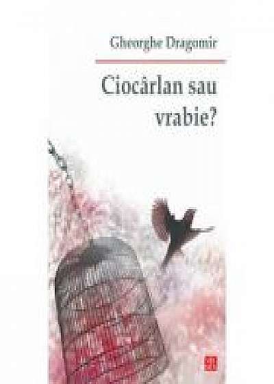 Ciocarlan sau vrabie? - Gheorghe Dragomir