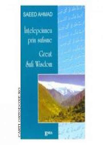 Coperta cărții Intelepciunea prin sufisme. Great sufiwisdom - Saed Ahmed. Traducere de Alexandrina Maria Pauceanu