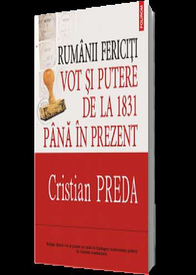 Rumânii fericiţi: Vot şi putere de la 1831 pîna în prezent