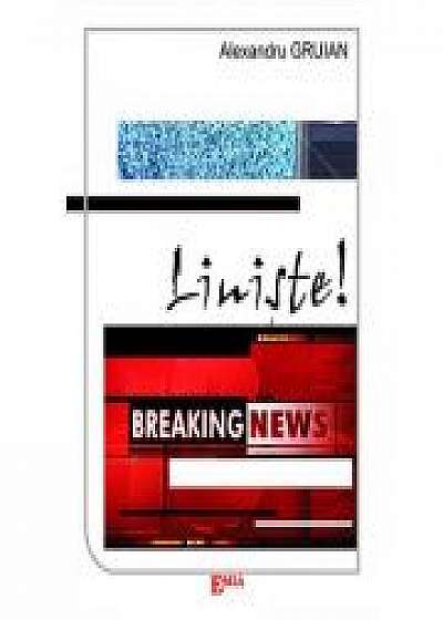 Liniste! BREAKING NEWS - Alexandru Gruian