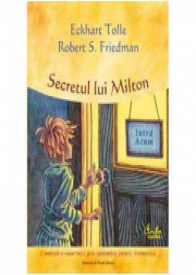 Secretul lui Milton, o aventura a cunoasterii prin intermediul puterii Prezentului - Eckhart Tolle