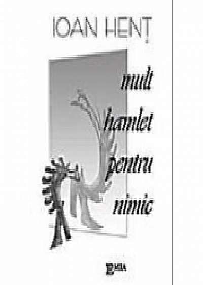 Coperta cărții Mult hamlet pentru nimic - Ioan Hent de Ioan Hent