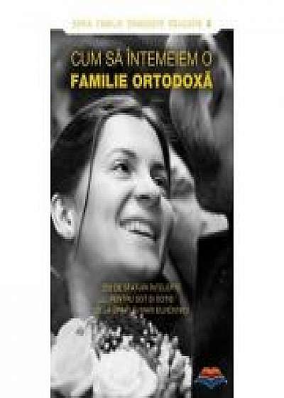 Cum sa intemeiem o familie ortodoxa. 250 de sfaturi intelepte pentru sot si sotie de la sfinti si mari duhovnici